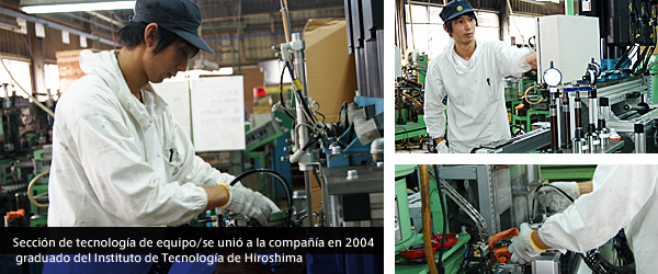 Sección de tecnología de equipo/se unió a la compañía en 2004 graduado del Instituto de Tecnología de Hiroshima